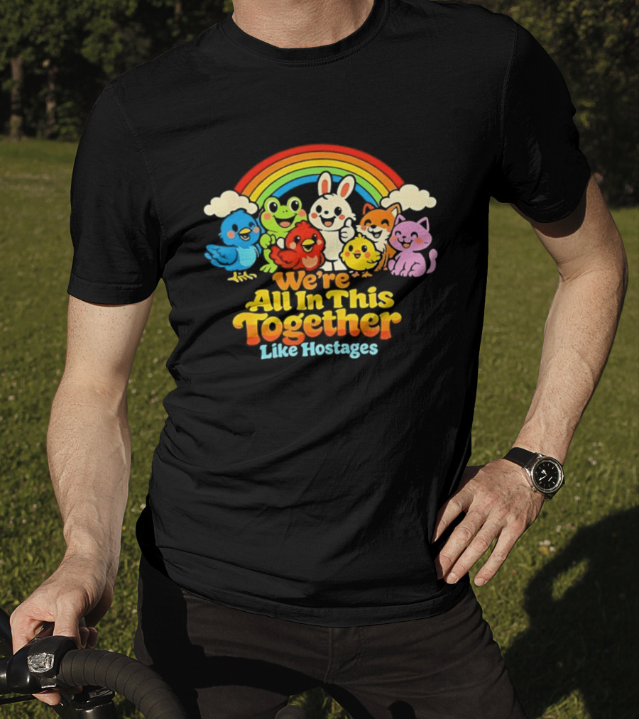 We're All In This Together Like Hostages Rainbow Cartoon Animals T-Shirt