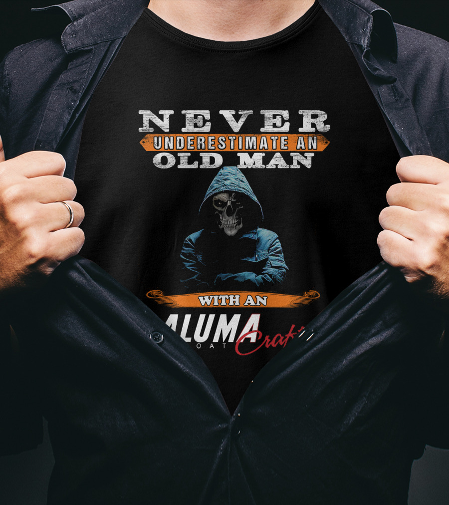 NEVER UNDERESTIMATE AN OLD MAN WITH AN ALUMACRAFT BOAT T-Shirt
