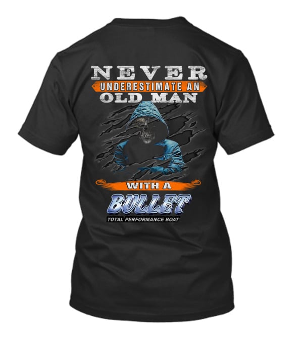 NEVER UNDERESTIMATE AN OLD MAN WITH A BULLET TOTAL PERFORMANCE BOAT T-Shirt