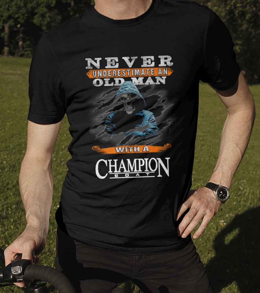 NEVER UNDERESTIMATE AN OLD MAN WITH A CHAMPION BOAT T-Shirt