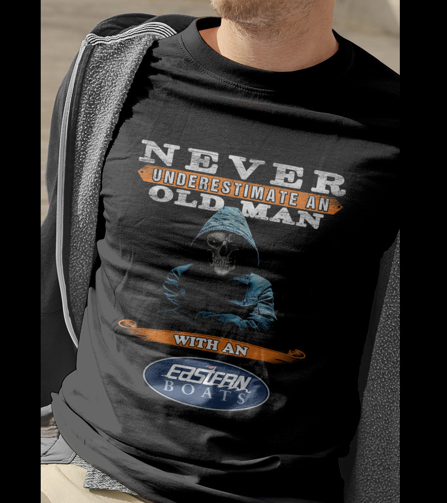 NEVER UNDERESTIMATE AN OLD MAN WITH AN EASTERN BOATS T-Shirt