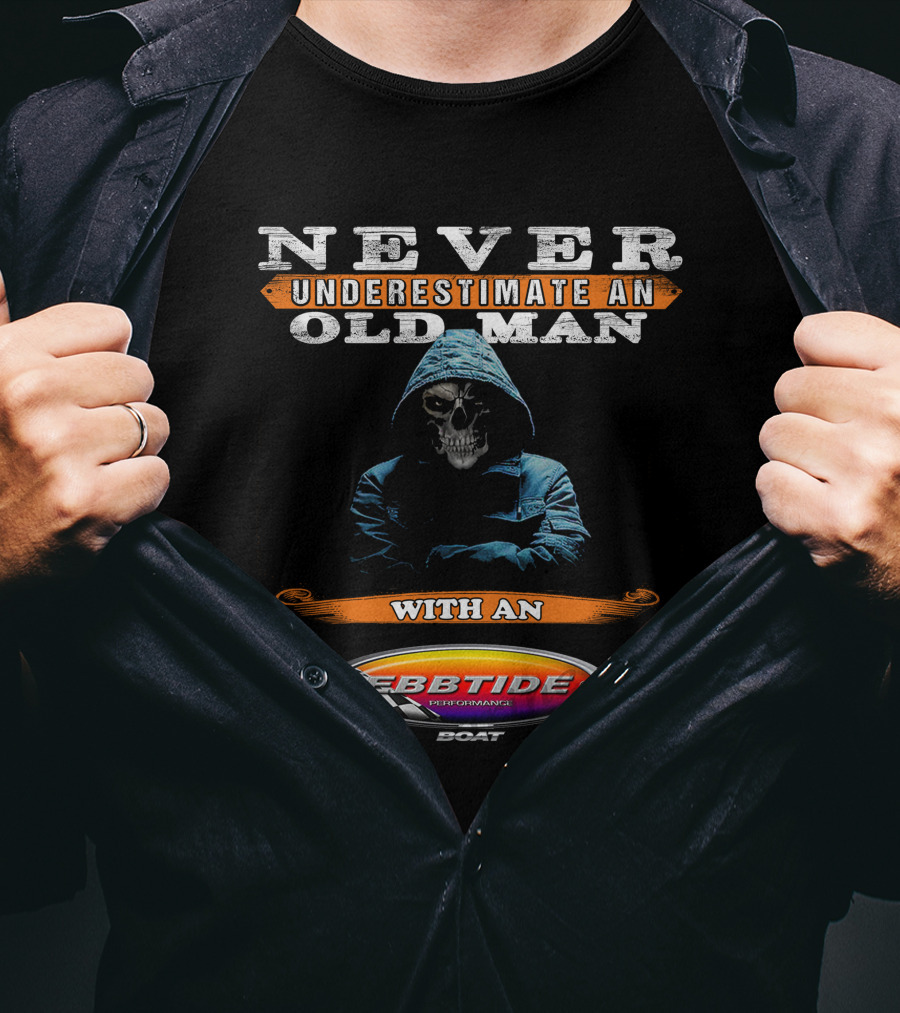 NEVER UNDERESTIMATE AN OLD MAN WITH AN EBBTIDE PERFORMANCE BOAT T-Shirt