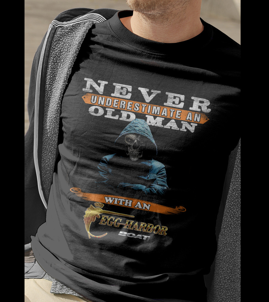 NEVER UNDERESTIMATE AN OLD MAN WITH AN EGG HARBOR BOAT T-Shirt