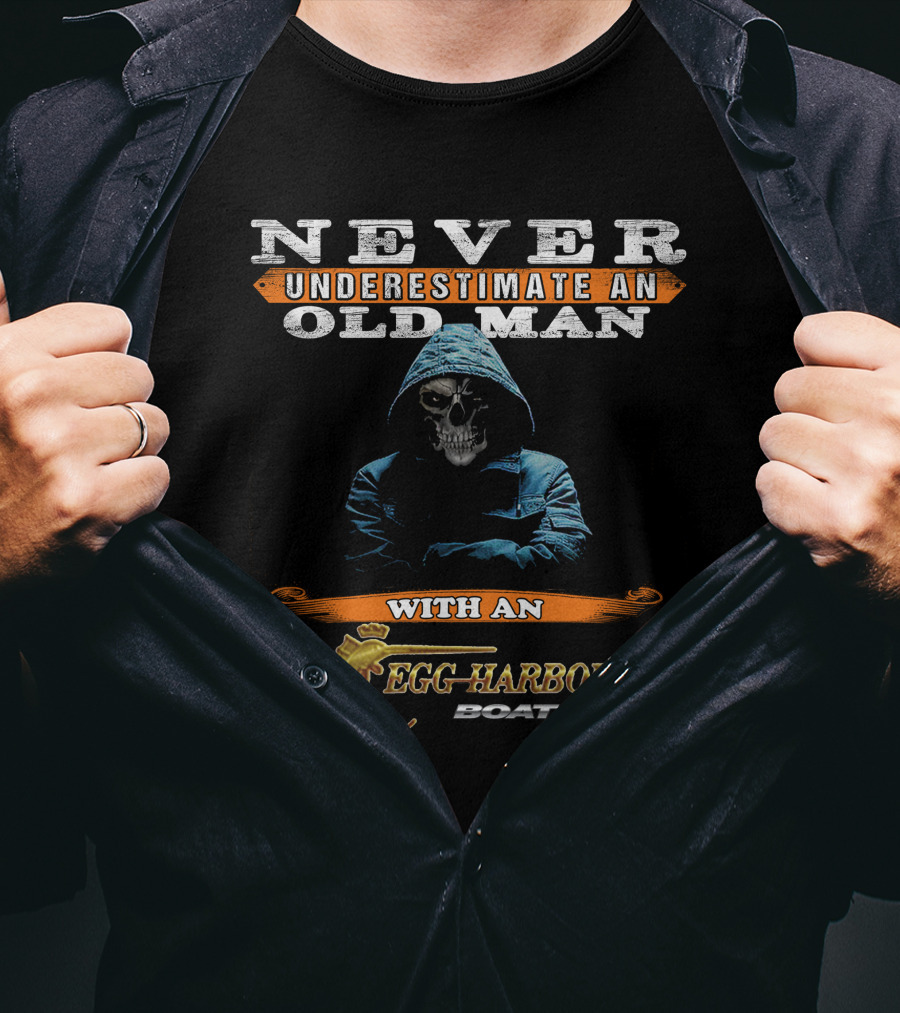 NEVER UNDERESTIMATE AN OLD MAN WITH AN EGG HARBOR BOAT T-Shirt