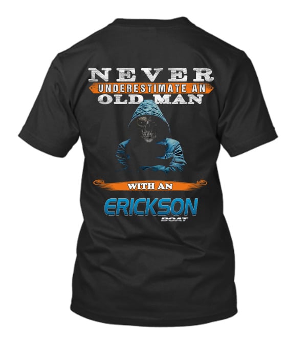 NEVER UNDERESTIMATE AN OLD MAN WITH AN ERICKSON BOAT T-Shirt