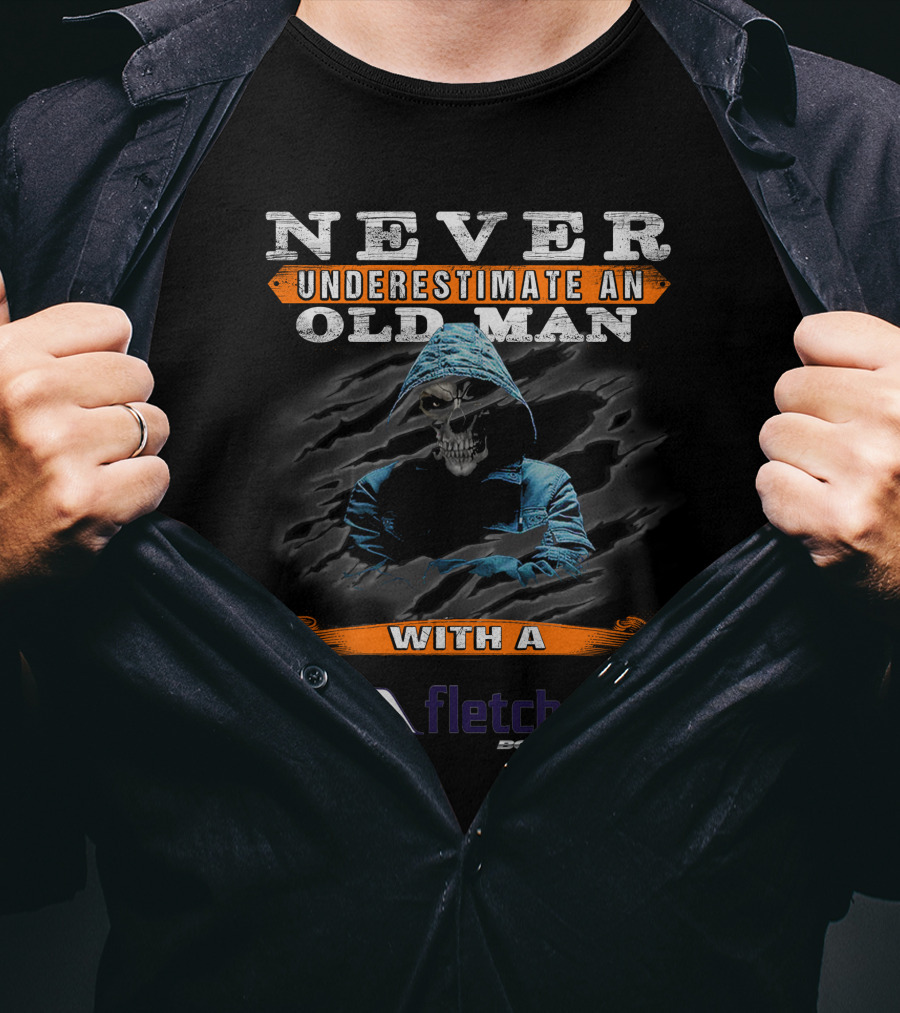 NEVER UNDERESTIMATE AN OLD MAN WITH A FLETCHER BOAT T-Shirt