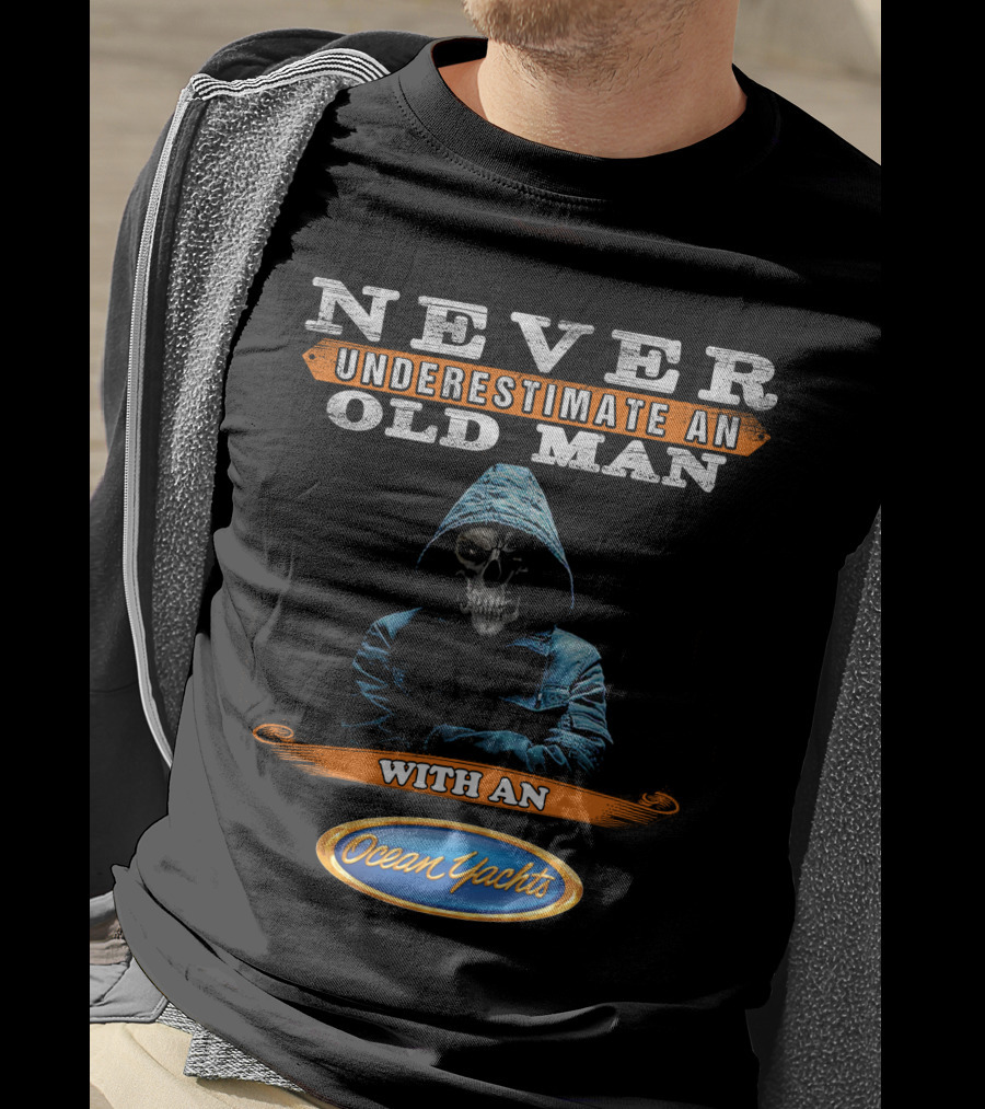 NEVER UNDERESTIMATE AN OLD MAN WITH AN Ocean Yachts T-Shirt