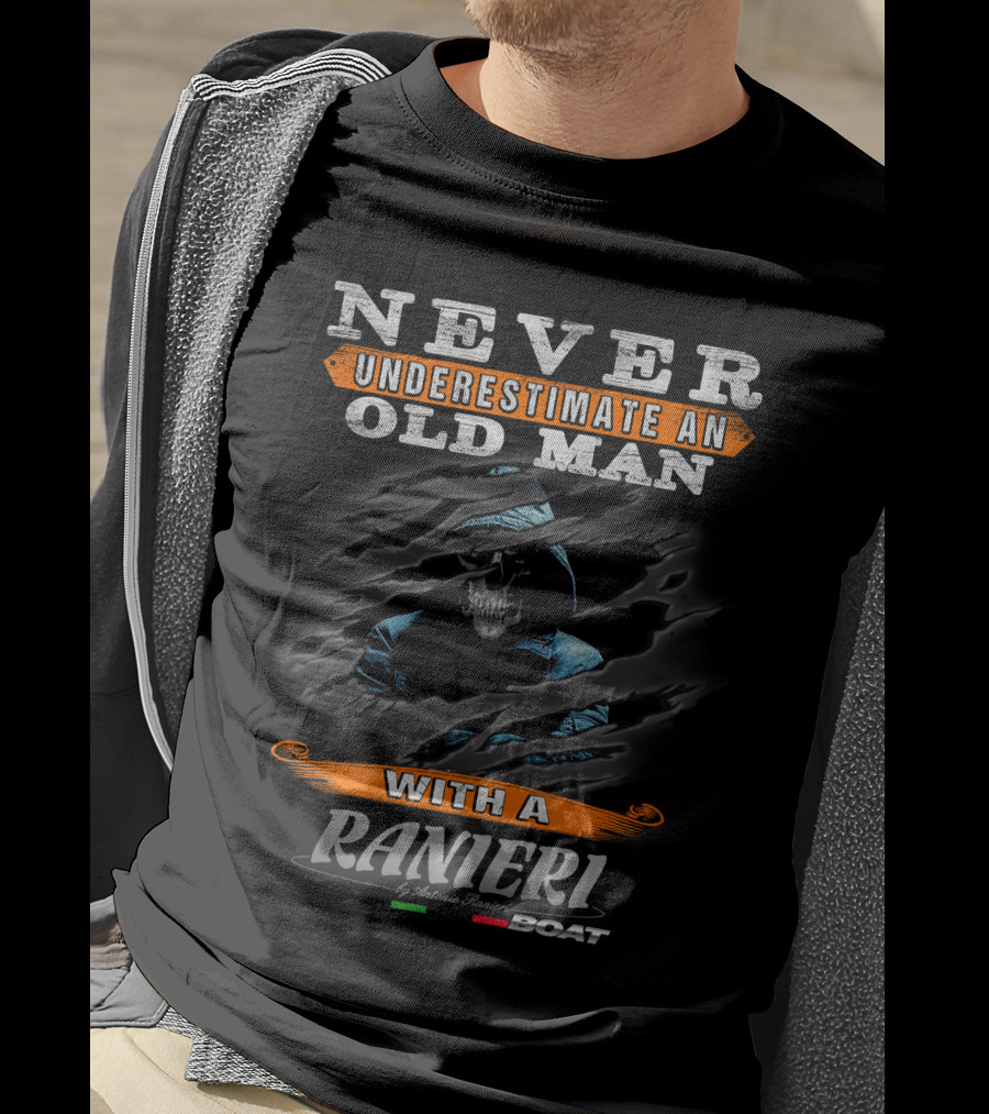 NEVER UNDERESTIMATE AN OLD MAN WITH A RANIERI BOAT BY ANTONIO RANIERI T-Shirt