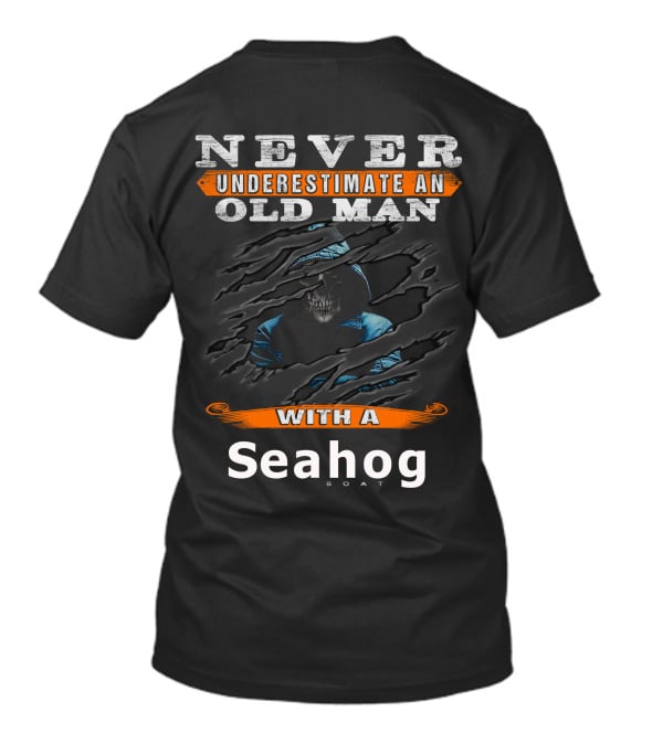 NEVER UNDERESTIMATE AN OLD MAN WITH A Seahog BOAT T-Shirt