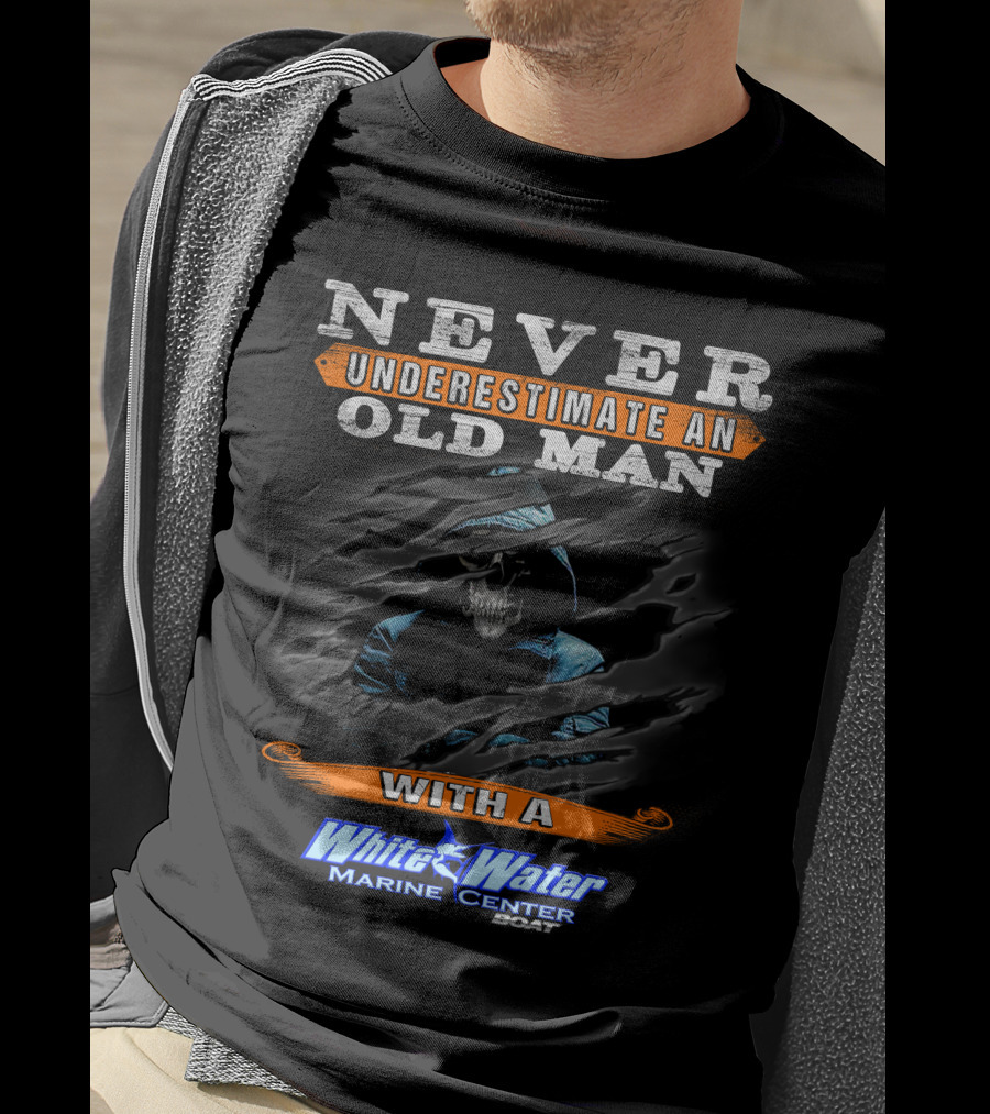 NEVER UNDERESTIMATE AN OLD MAN WITH A White Water Marine Center Boat T-Shirt