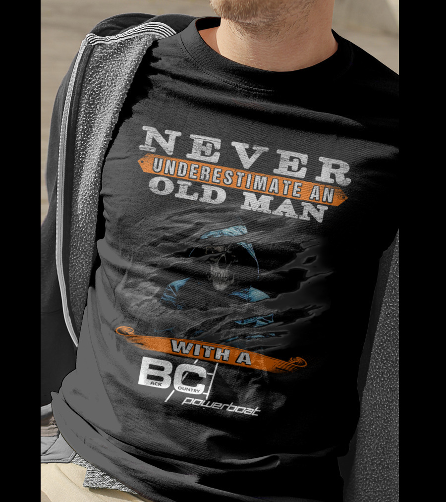 NEVER UNDERESTIMATE AN OLD MAN WITH A BACKCOUNTRY POWERBOAT T-Shirt