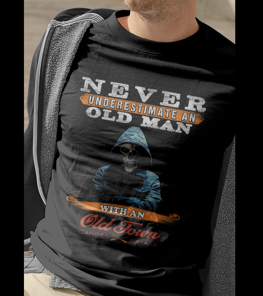 NEVER UNDERESTIMATE AN OLD MAN WITH AN Old Town CANOES KAYAKS T-Shirt