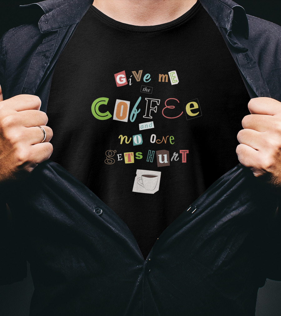Give Me The Coffee And No One Gets Hurt Ransom Note Style With Coffee Cup T-Shirt