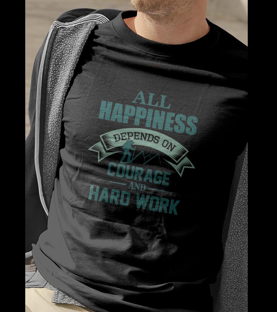 All Happiness Depends On Courage And Hard Work Mountain Adventure Hiking T-Shirt