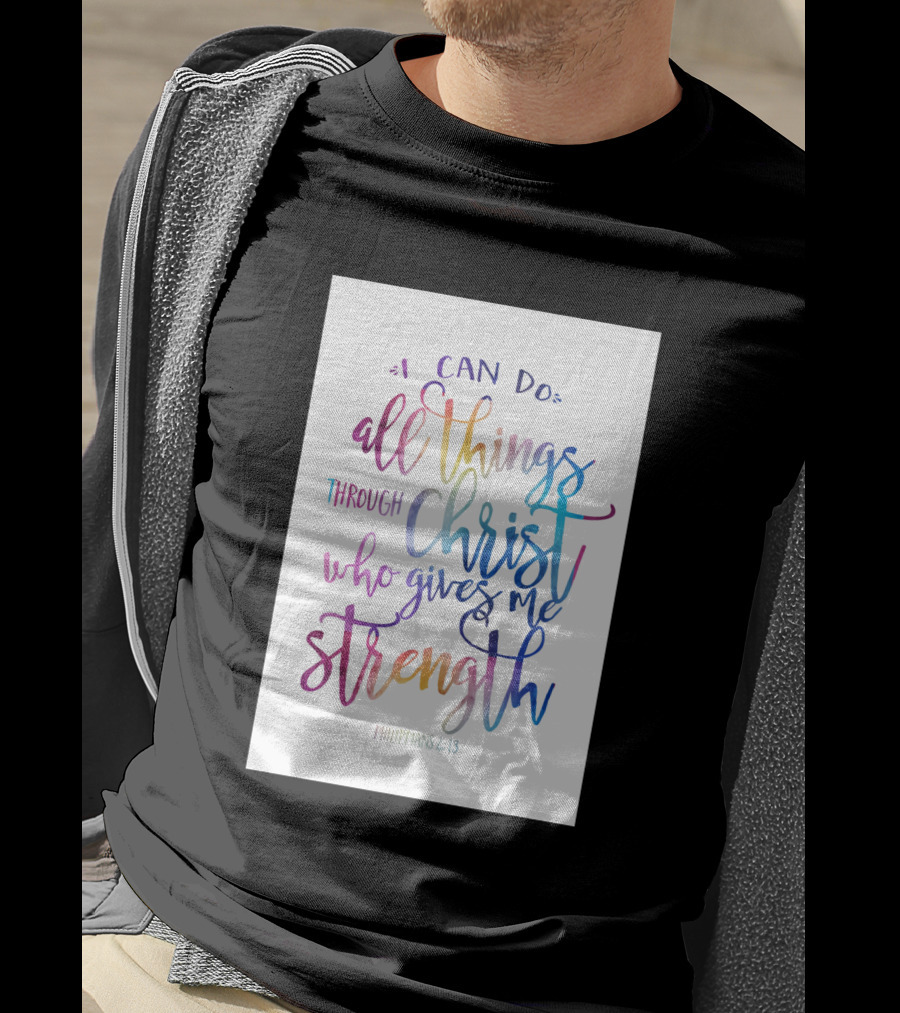 I Can Do All Things Through Christ Who Gives Me Strength Philippians 4:13 T-Shirt