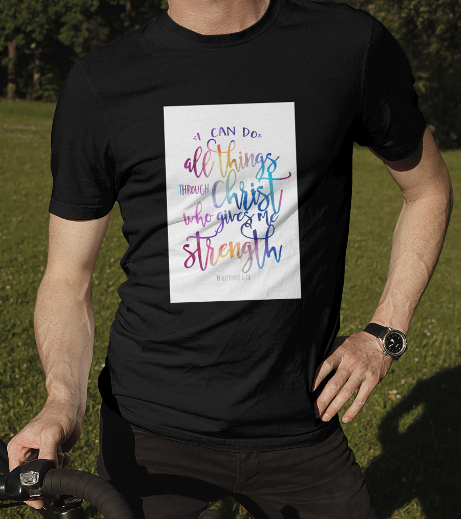 I Can Do All Things Through Christ Who Gives Me Strength Philippians 4:13 T-Shirt