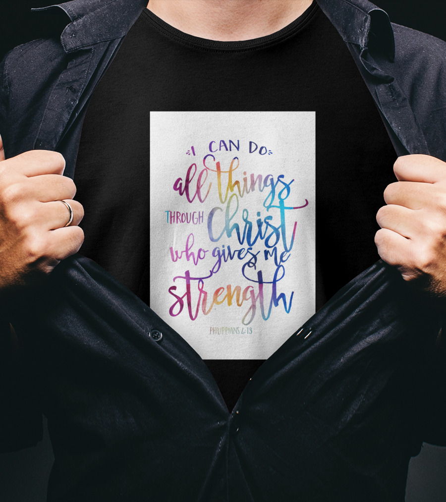 I Can Do All Things Through Christ Who Gives Me Strength Philippians 4:13 T-Shirt