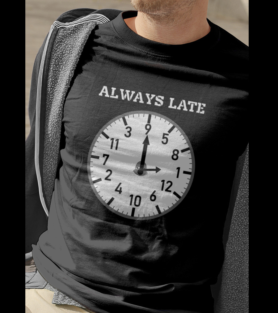 Always Late Clock Image With Classic Numerals T-Shirt