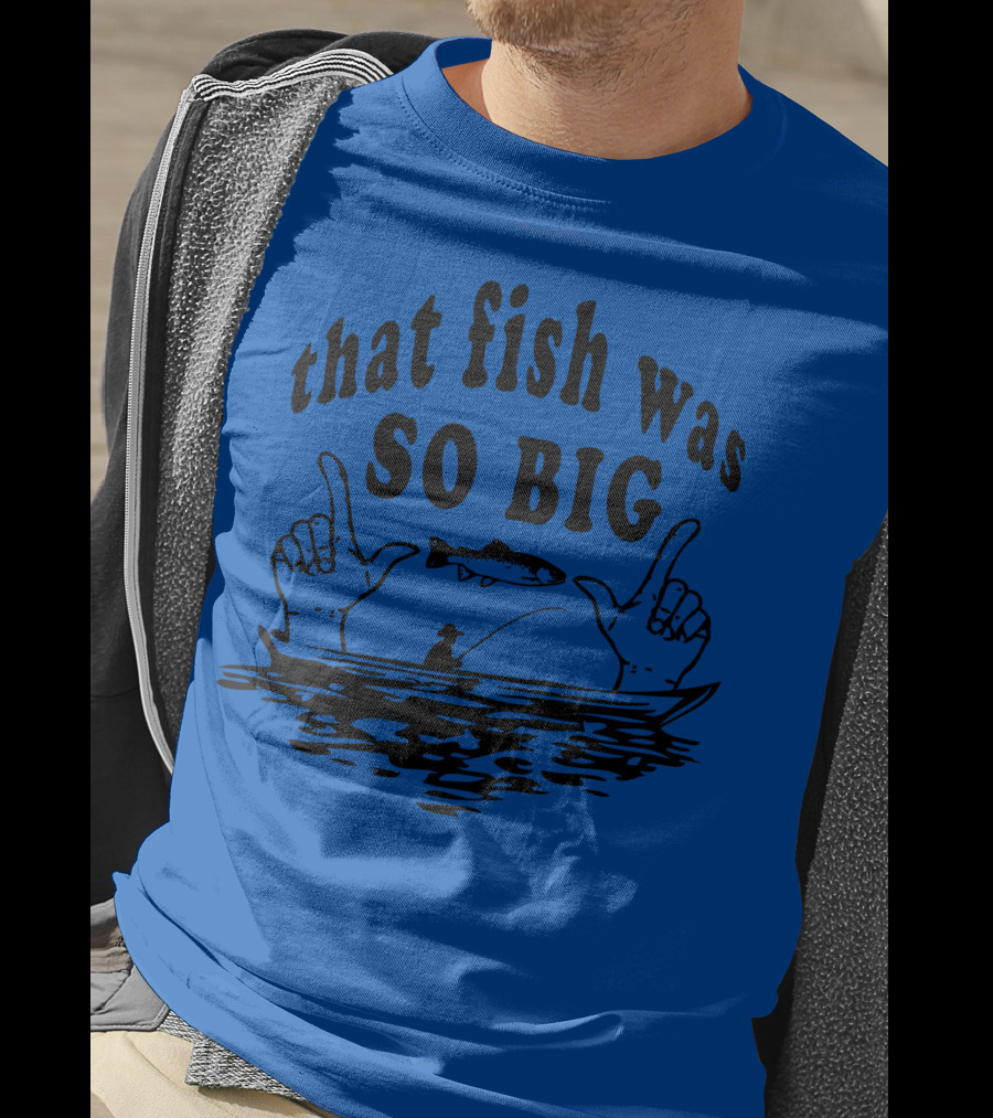 That Fish Was SO BIG T-Shirt