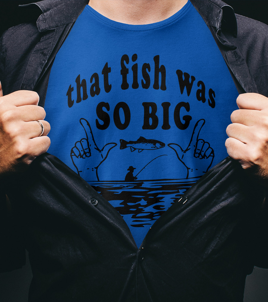 That Fish Was SO BIG T-Shirt