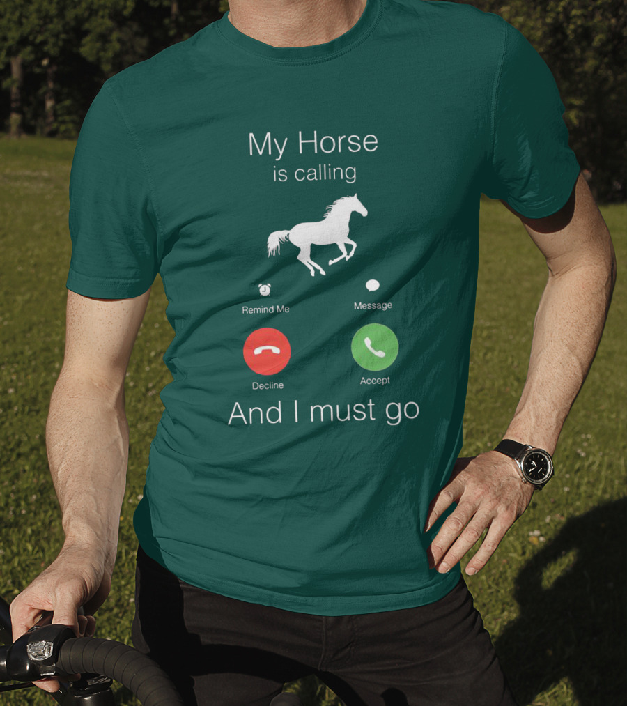 My Horse Is Calling And I Must Go T-Shirt