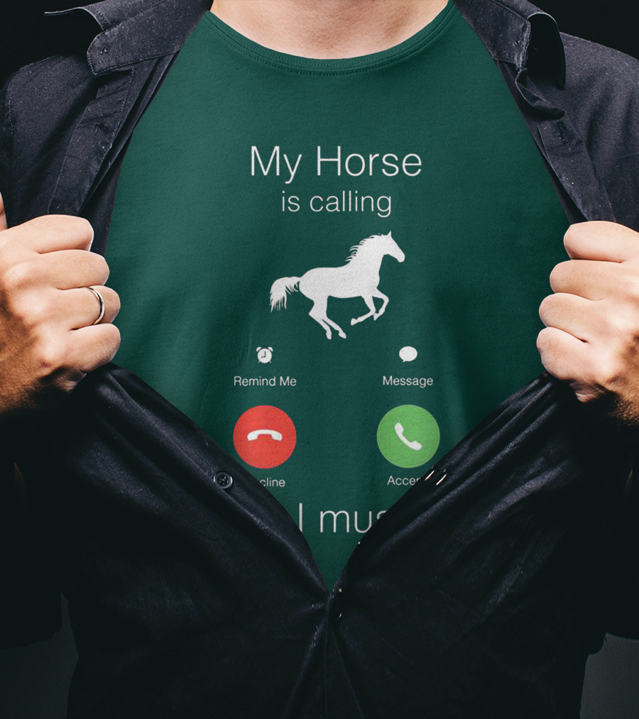 My Horse Is Calling And I Must Go T-Shirt
