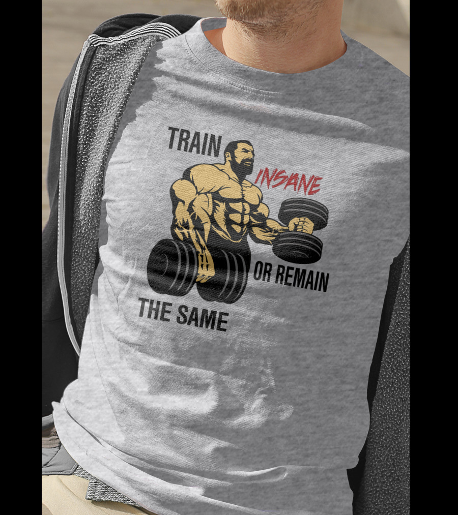 Train Insane Or Remain The Same Fitness And Bodybuilding T-Shirt