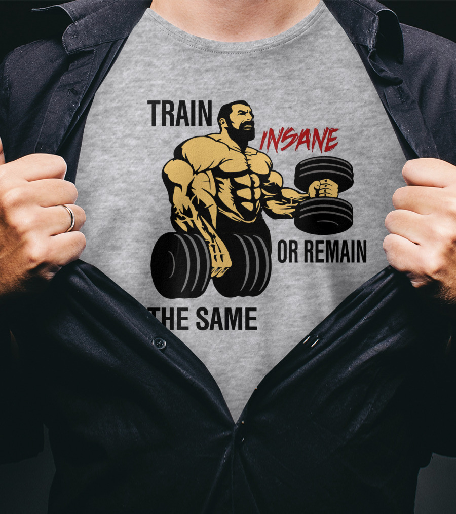 Train Insane Or Remain The Same Fitness And Bodybuilding T-Shirt