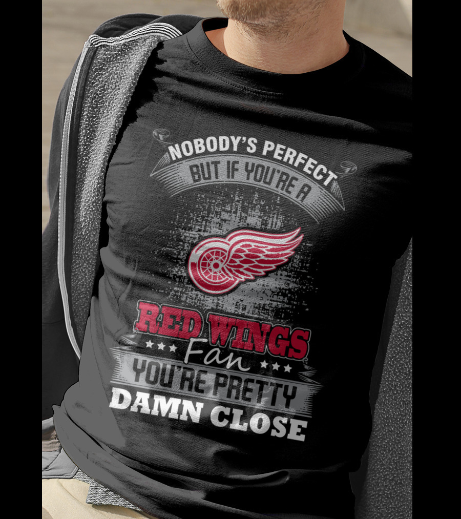 Nobody's Perfect But If You're A Detroit Red Wings Fan You're Pretty Damn Close T-Shirt