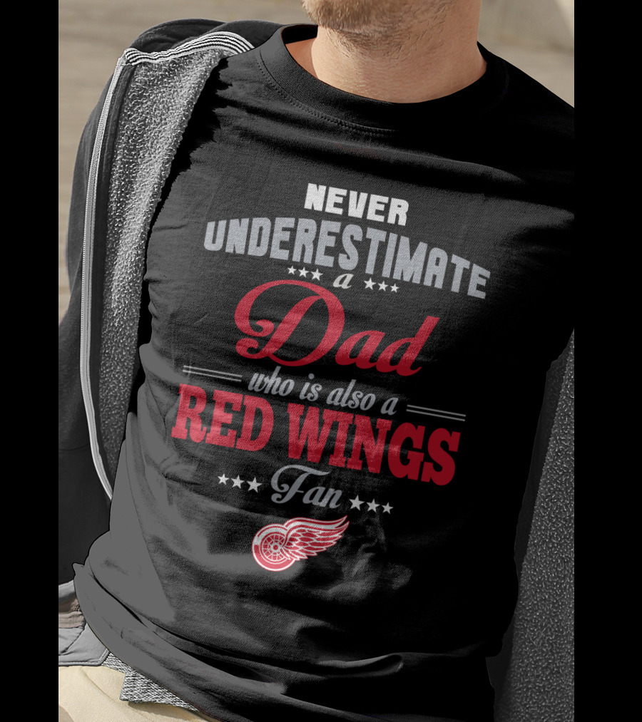 Never Underestimate A Dad Who Is Also A Red Wings Fan T-Shirt