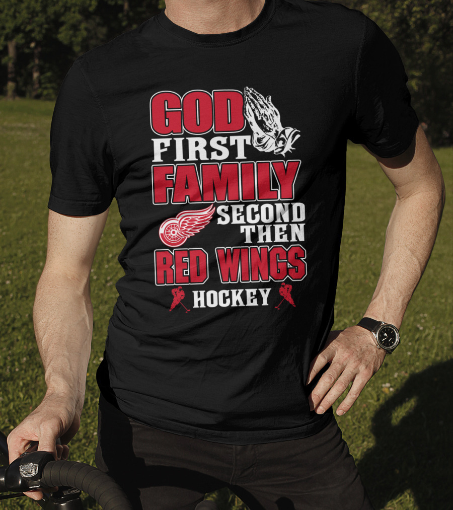 God First Family Second Then Red Wings Hockey T-Shirt