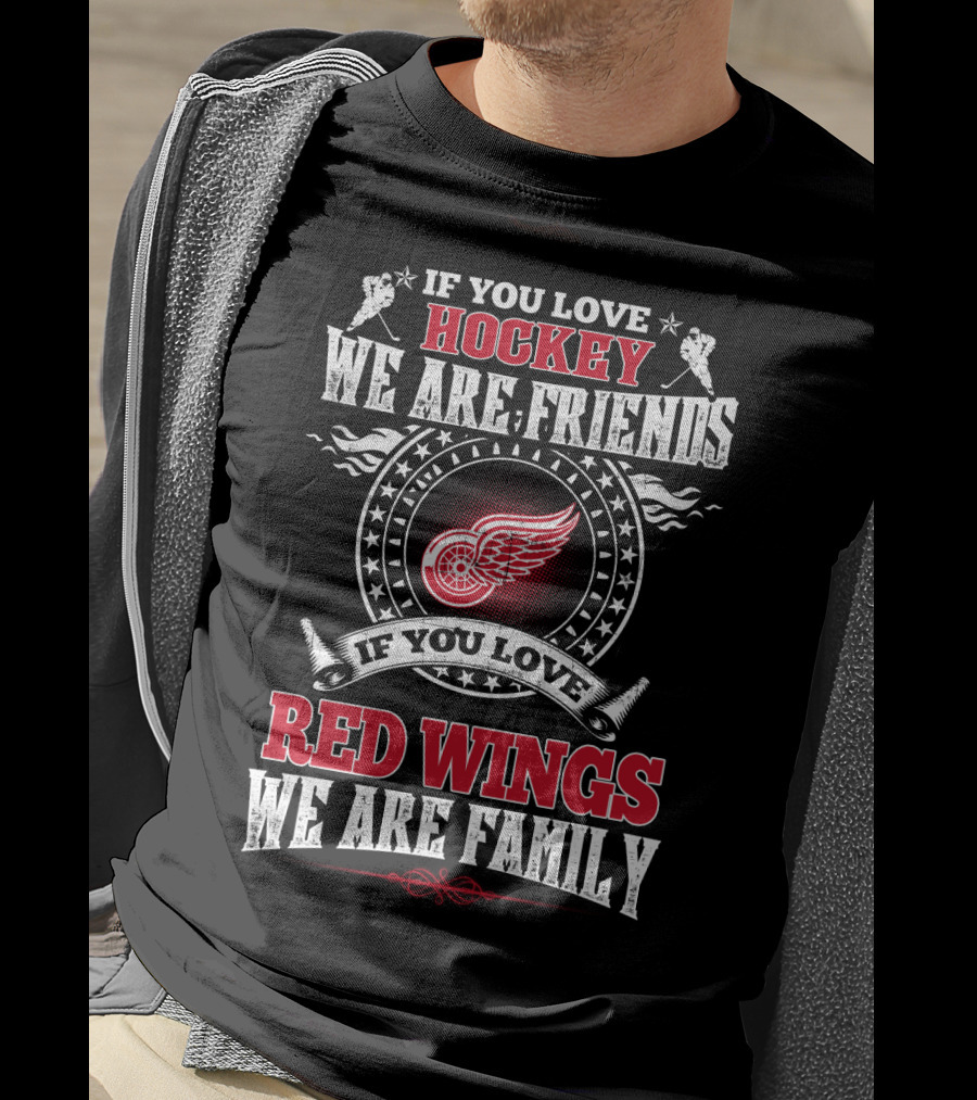 If You Love Hockey We Are Friends If You Love Red Wings We Are Family T-Shirt