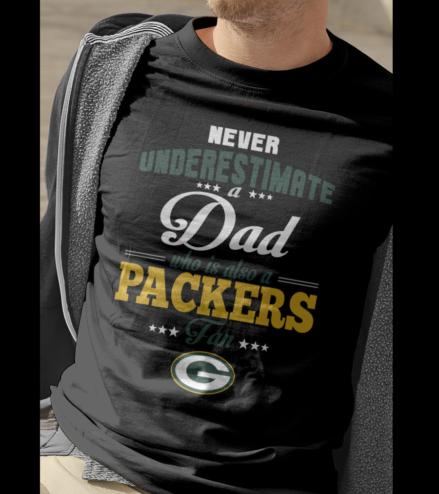 Never Underestimate A Dad Who Is Also A Packers Fan Green Bay Packers T-Shirt