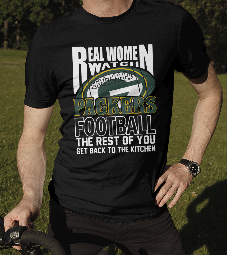 Real Women Watch Green Bay Packers Football Get Back To The Kitchen T-Shirt