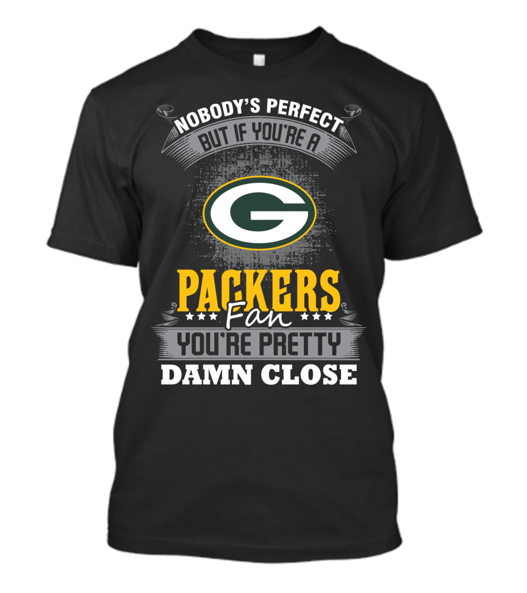 Packers Fan Nobody's Perfect But You're Pretty Damn Close T-Shirt