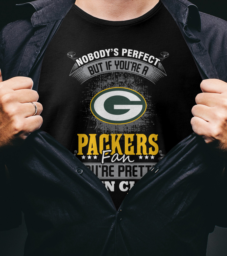 Packers Fan Nobody's Perfect But You're Pretty Damn Close T-Shirt
