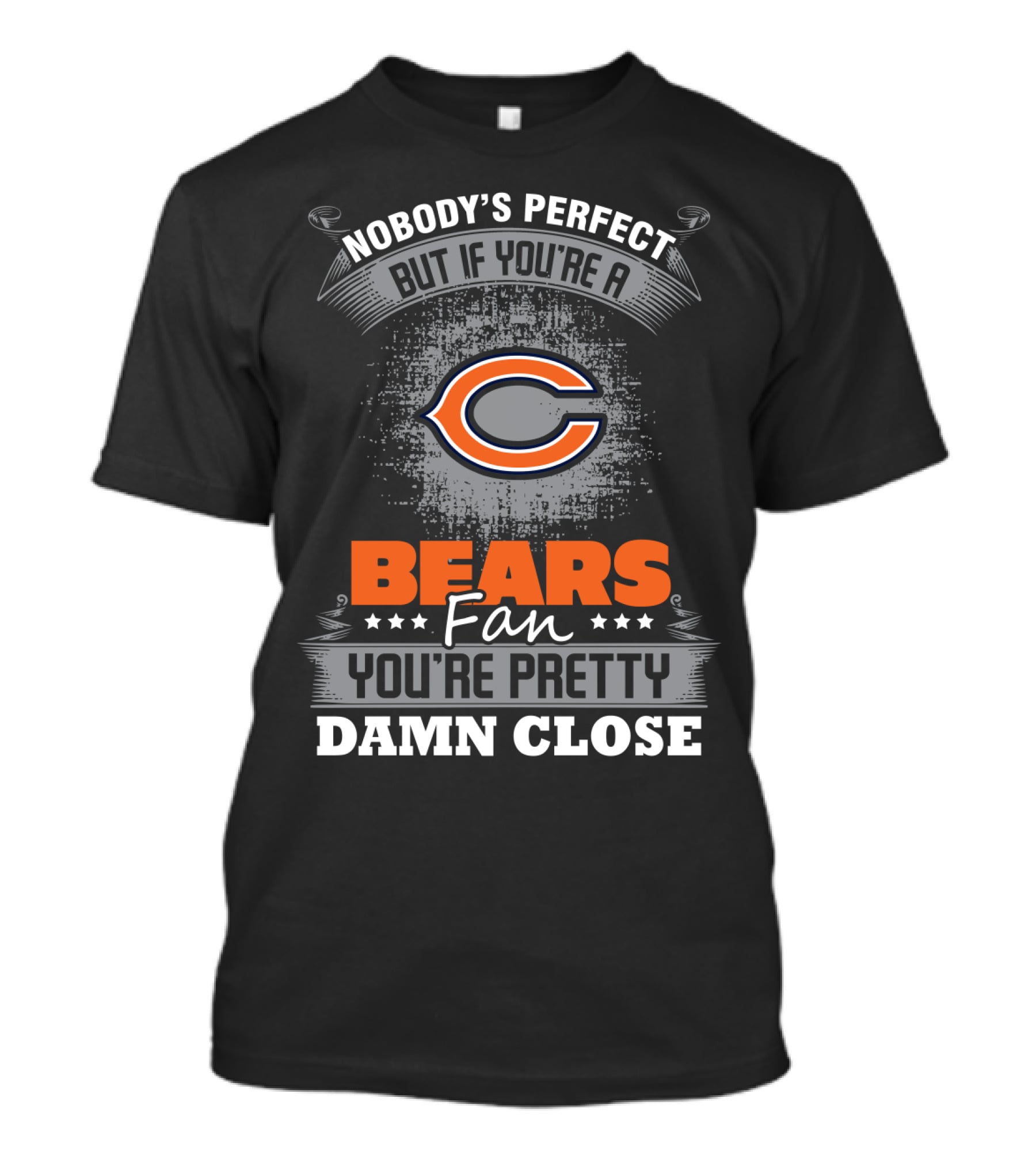 Nobody's Perfect But If You're A Bears Fan You're Pretty Damn Close Chicago Bears T-Shirt