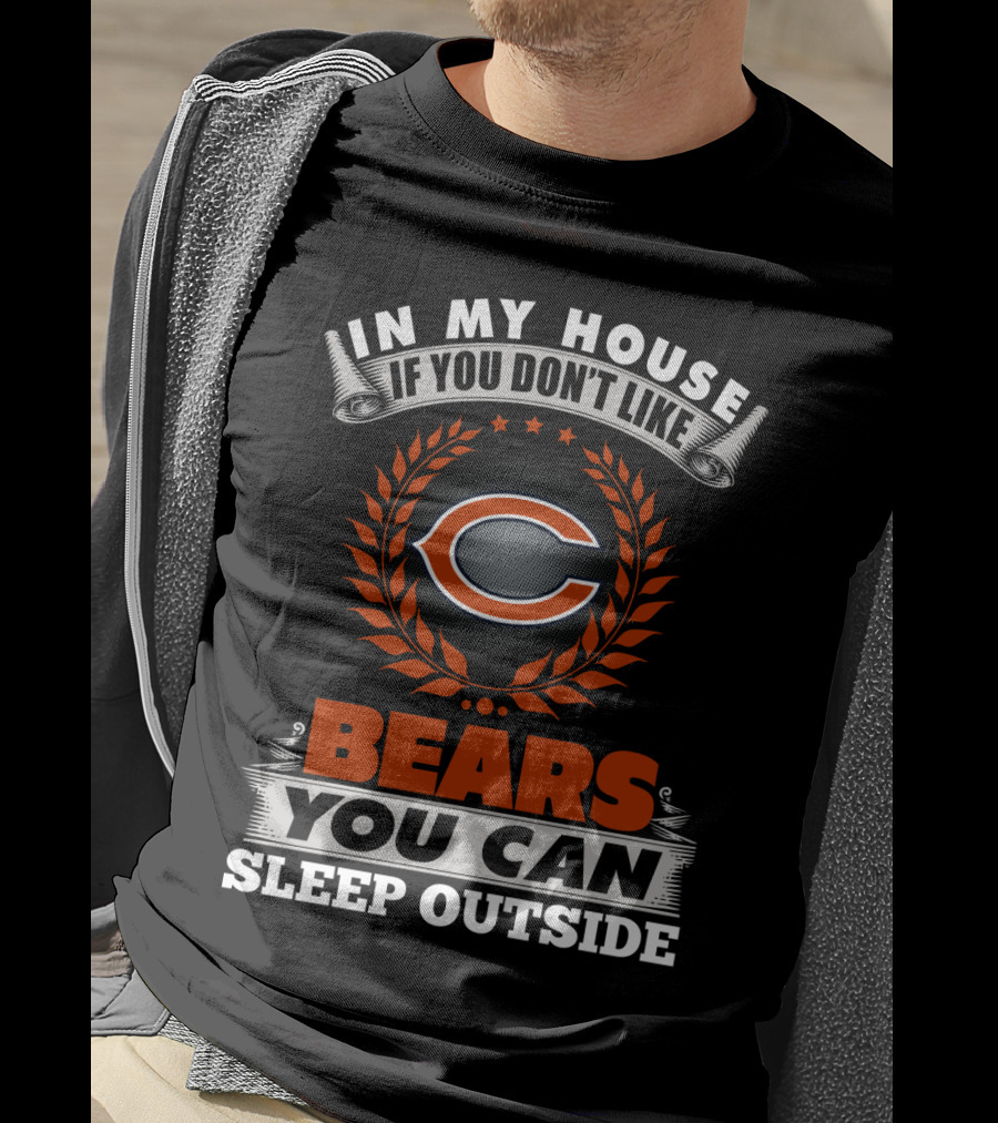 In My House If You Don’t Like Chicago Bears You Can Sleep Outside T-Shirt