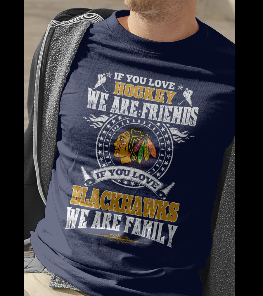 If You Love Hockey We Are Friends If You Love Blackhawks We Are Family Chicago Blackhawks T-Shirt