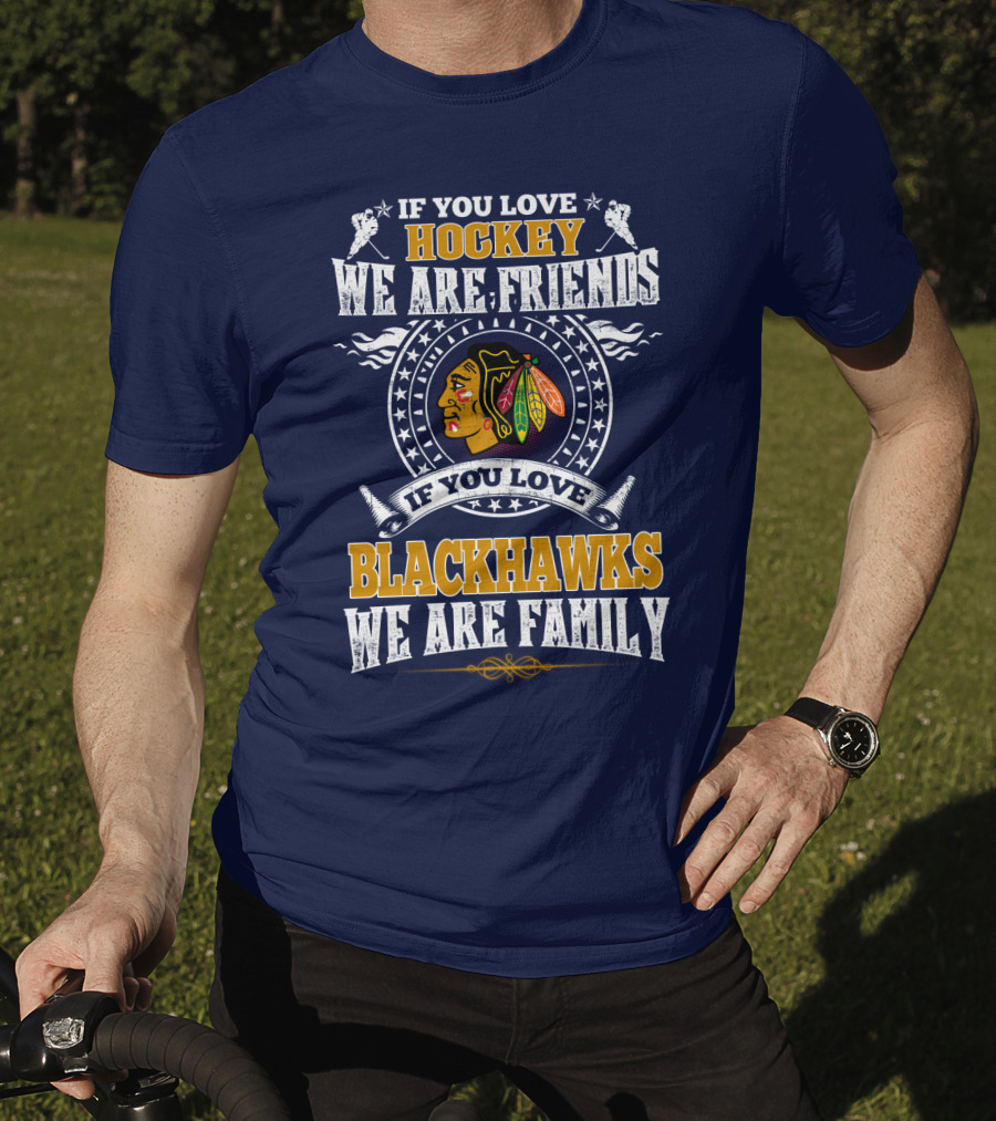 If You Love Hockey We Are Friends If You Love Blackhawks We Are Family Chicago Blackhawks T-Shirt