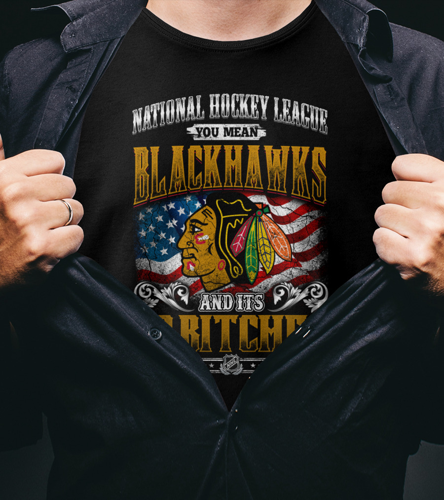 National Hockey League You Mean Blackhawks And Its 30 Bitches T-Shirt