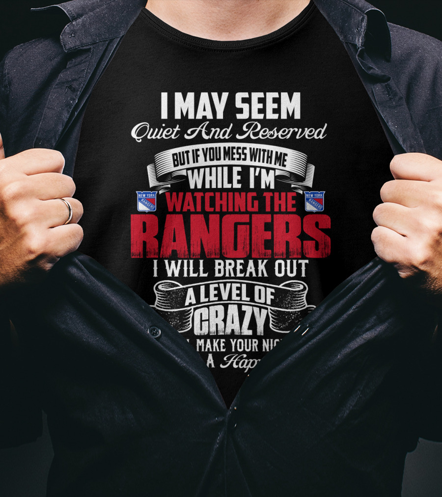 I May Seem Quiet And Reserved But If You Mess With Me While I'm Watching The New York Rangers I Will Break Out A Level Of Crazy That Will Make Your Nightmares Seem Like A Happy Place T-Shirt