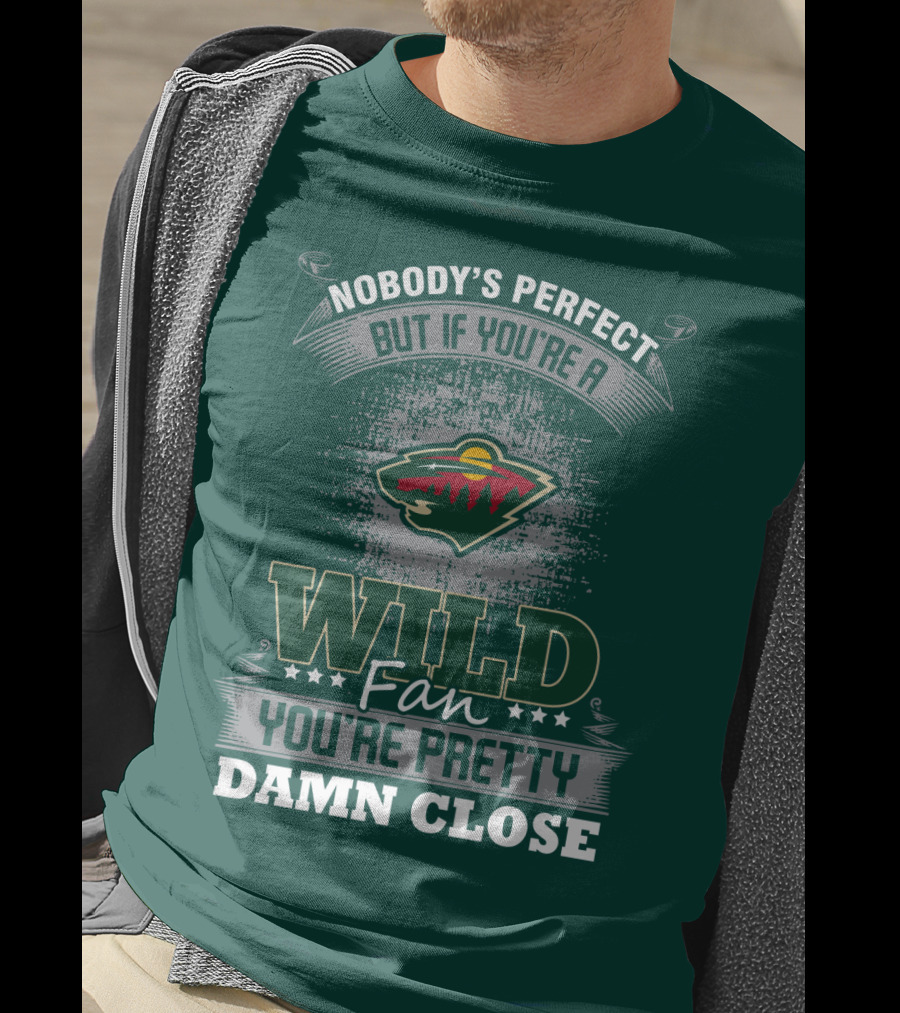 Nobody's Perfect But If You're A Wild Fan You're Pretty Damn Close Minnesota Wild T-Shirt