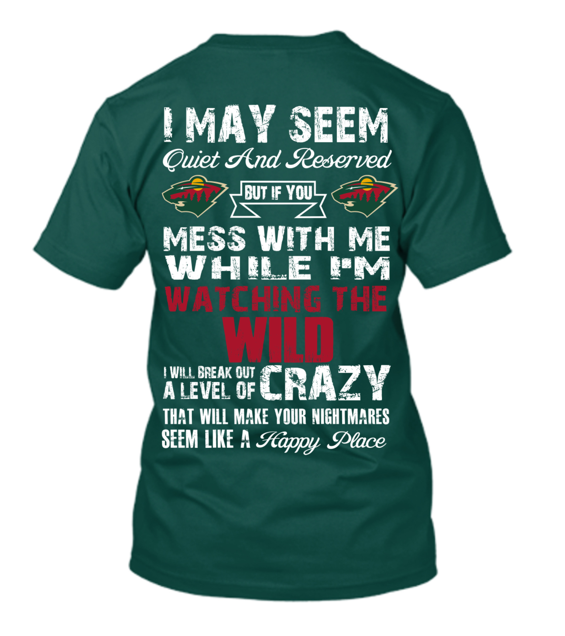 I May Seem Quiet And Reserved But If You Mess With Me While I'm Watching The Minnesota Wild I Will Break Out A Level Of Crazy That Will Make Your Nightmares Seem Like A Happy Place T-Shirt