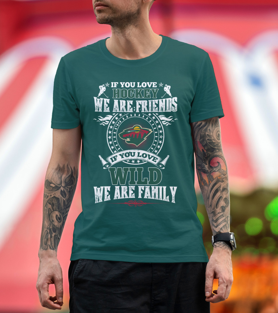 If You Love Hockey We Are Friends If You Love Wild We Are Family Minnesota Wild T-Shirt