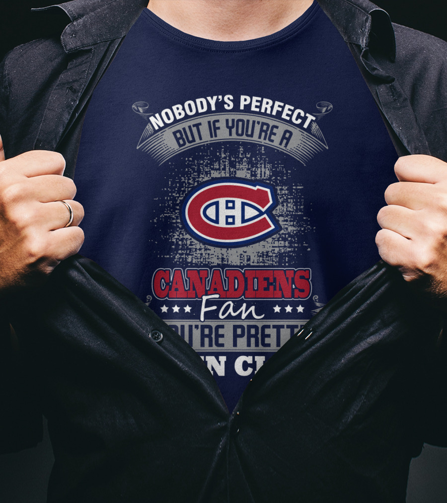 Nobody's Perfect But If You're A Canadiens Fan You're Pretty Damn Close T-Shirt