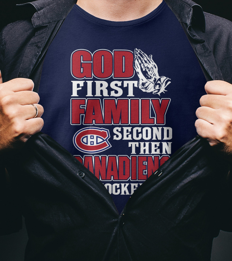 God First Family Second Then Canadiens Hockey Montreal Canadiens T-Shirt
