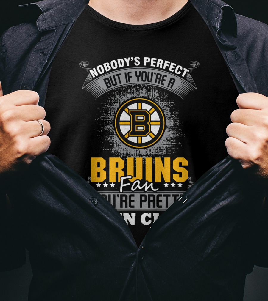 Nobody's Perfect But If You're A Bruins Fan You're Pretty Damn Close Boston Bruins T-Shirt