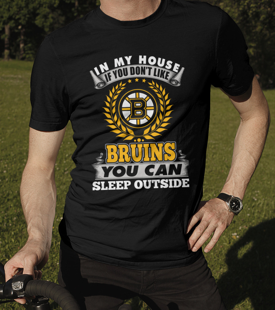 In My House If You Don't Like Boston Bruins You Can Sleep Outside T-Shirt