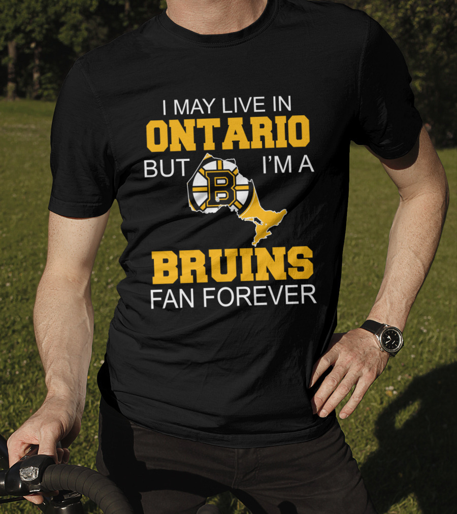 I May Live In Ontario But I'm A Boston Bruins Fan Forever T-Shirt